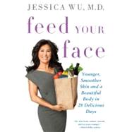 Feed Your Face Younger, Smoother Skin and a Beautiful Body in 28 Delicious Days by Wu, Jessica, MD, 9781250003447