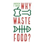 Why Waste Food? by Smith, Andrew F., 9781789143447