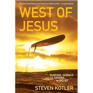 West of Jesus Surfing, Science, and the Origins of Belief by Kotler, Steven, 9781596913448
