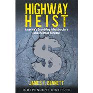 Highway Heist America's Crumbling Infrastructure and the Road Forward by Bennett, James T., 9781598133448