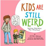 Kids Are Still Weird And More Observations from Parenthood by Brown, Jeffrey, 9781681123448
