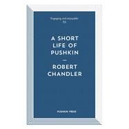 A Short Life of Pushkin by Chandler, Robert, 9781782273448