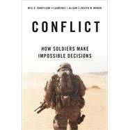 Conflict How Soldiers Make Impossible Decisions by Shortland, Neil D.; Alison, Laurence J.; Moran, Joseph M., 9780190623449