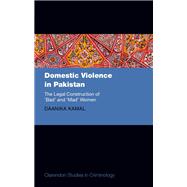 Domestic Violence in Pakistan The Legal Construction of 'Bad' and 'Mad' Women by Kamal, Daanika, 9780198953449
