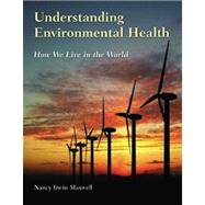 Understanding Environmental Health: How We Live in the World by Maxwell, Nancy Irwin, 9780763793449