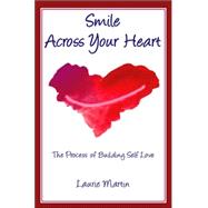 Smile Across Your Heart : The Process of Building Self Love by Martin, Laurie, 9780936663449