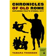 Chronicles of Old Rome Exploring Italy's Eternal City by Thiessen, Tamara, 9780984633449