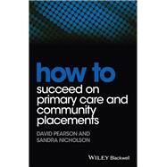 How to Succeed on Primary Care and Community Placements by Pearson, David; Nicholson, Sandra, 9781118343449