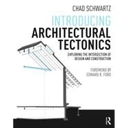 Introducing Architectural Tectonics: Exploring the Intersection of Design and Construction by Schwartz; Chad, 9781138833449