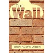 The Wall by OSIEMO JOHN RATEMO, 9781436373449
