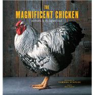 The Magnificent Chicken Portraits of the Fairest Fowl by Staples, Tamara; Glass, Ira; Velbel, Christa, 9781452113449