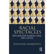 Racial Spectacles: Explorations in Media, Race, and Justice by Markovitz; Jonathan, 9780415883450