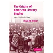 The Origins of American Literature Studies: An Institutional History by Elizabeth Renker, 9780521883450