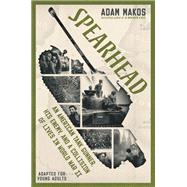 Spearhead (Adapted for Young Adults) An American Tank Gunner, His Enemy, and a Collision of Lives in World War II by Makos, Adam, 9780593303450