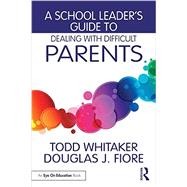 A School Leader's Guide to Dealing With Difficult Parents by Whitaker, Todd; Fiore, Douglas J., 9781138963450