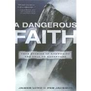 A Dangerous Faith True Stories of Answering the Call to Adventure by Lund, James; Jackson, Peb, 9781400073450