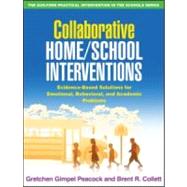 Collaborative Home/School Interventions Evidence-Based Solutions for Emotional, Behavioral, and Academic Problems by Gimpel Peacock, Gretchen; Collett, Brent R., 9781606233450