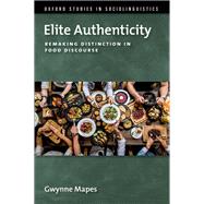 Elite Authenticity Remaking Distinction in Food Discourse by Mapes, Gwynne, 9780197533451