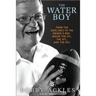 The Water Boy From the Sidelines to the Owner's Box: Inside the CFL, the XFL, and the NFL by Ackles, Bob; Mulgrew, Ian, 9780470153451