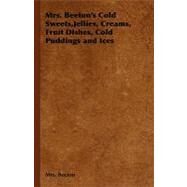Mrs. Beeton's Cold Sweets, Jellies, Creams, Fruit Dishes, Cold Puddings and Ices by Beeton, Isabella Mary, 9781406793451