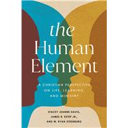 The Human Element A Christian Perspective on Life, Learning, and Ministry by Davis, Stacy; Estep, James Riley; Steenburg, W. Ryan, 9798384523451