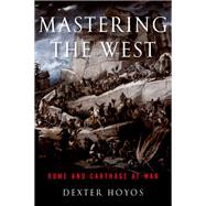 Mastering the West Rome and Carthage at War by Hoyos, Dexter, 9780190663452