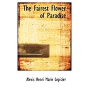 The Fairest Flower of Paradise by Lepicier, Alexis Henri Marie, 9780559033452