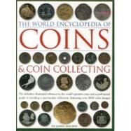The World Encyclopedia of Coins and Coin Collecting The Definitive Illustrated Reference to the Worlds Greatest Coins and a Professional Guide to Building a Spectacular Collection, Featuring over 3000 Color Images by Mackay, James; Mussell, Philip, 9780754823452