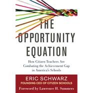 The Opportunity Equation How Citizen Teachers Are Combating the Achievement Gap in America's Schools by Schwarz, Eric; Summers, Lawrence H., 9780807073452