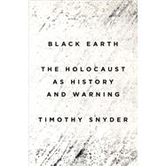 Black Earth The Holocaust as History and Warning by SNYDER, TIMOTHY, 9781101903452