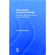 Place-based Curriculum Design: Exceeding Standards through Local Investigations by Demarest; Amy B., 9781138013452