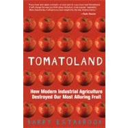 Tomatoland How Modern Industrial Agriculture Destroyed Our Most Alluring Fruit by Estabrook, Barry, 9781449423452