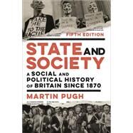 State and Society A Social and Political History of Britain since 1870 by Pugh, Martin, 9781474243452