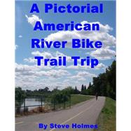 A Pictorial American River Bike Trail Trip by Holmes, Steve, 9781503183452