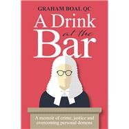 A Drink at the Bar A Memoir of Crime, Justice and Overcoming Personal Demons by Boal, Graham, 9781846893452