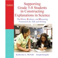 Supporting Grade 5-8 Students in Constructing Explanations in Science The Claim, Evidence, and Reasoning Framework for Talk and Writing by McNeill, Katherine L.; Krajcik, Joseph S., 9780137043453