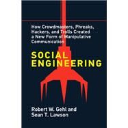 Social Engineering How Crowdmasters, Phreaks, Hackers, and Trolls Created a New Form of Manipulativ e Communication by Gehl, Robert W.; Lawson, Sean T., 9780262543453