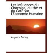 Les Influences Du Chocolat, Du the Et Du Cafe Sur L'economie Humaine by Debay, Auguste, 9780554453453