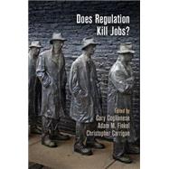 Does Regulation Kill Jobs? by Coglianese, Cary; Finkel, Adam M.; Carrigan, Christopher, 9780812223453