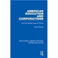 American Education and Corporations: The Free Market Goes to School by Boyles; Deron, 9781138313453