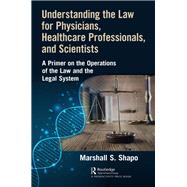 Understanding the Law for Physicians, Healthcare Professionals, and Scientists by Shapo, Marshall S., 9781138483453