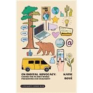 On Digital Advocacy Saving the Planet While Preserving Our Humanity by Boue, Katie, 9781682753453