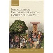 Intercultural Explorations and the Court of Henry VIII by van Pelt, Nadia T., 9780192863454