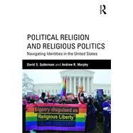 Political Religion and Religious Politics by David S. Gutterman; Andrew R. Murphy, 9780203123454