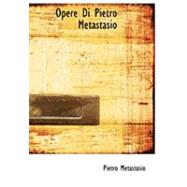 Opere Di Pietro Metastasio by Metastasio, Pietro, 9780554993454