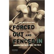 Forced Out and Fenced In Immigration Tales From the Field by Golash-Boza, Tanya Maria, 9780190633455