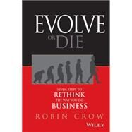 Evolve or Die Seven Steps to Rethink the Way You Do Business by Crow, Robin, 9780470593455