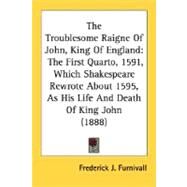 Troublesome Raigne of John, King of England : The First Quarto, 1591, Which Shakespeare Rewrote about 1595, As His Life and Death of King John (188 by Furnivall, Frederick J., 9780548733455