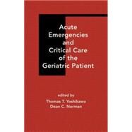 Acute Emergencies and Critical Care of the Geriatric Patient by Yoshikawa; Thomas T., 9780824703455