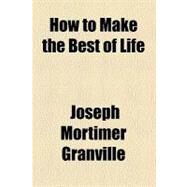 How to Make the Best of Life by Granville, Joseph Mortimer, 9781459083455
